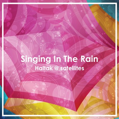 シングル/Singing In The Rain/Haltak @ satellites