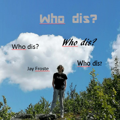 Who Dis？/Jay Froste