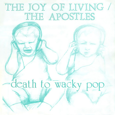 Death To Wacky Pop/The Joy of Living & The Apostles