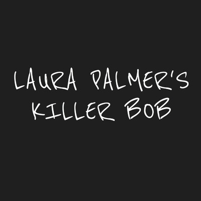 KILLER BOB/LAURA PALMER'S
