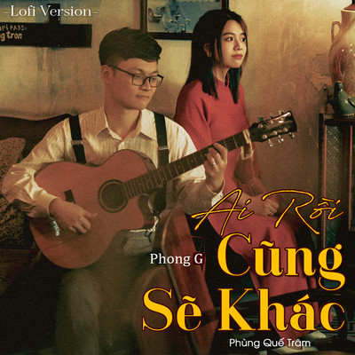 Ai Roi Cung Se Khac (Lofi Version)/PhongG & Phung Que Tram