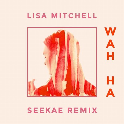 Wah Ha (Seekae Remix)/Lisa Mitchell