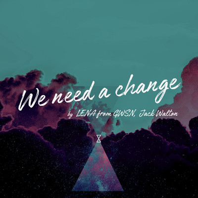 WE NEED A CHANGE (LENA from GWSN & Jack Walton Version) [feat. Sehwang Kim]/LENA&&Jack Walton&&SL.P