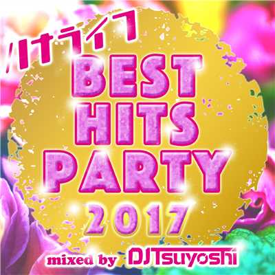 アルバム/ハナライフ BEST HITS PARTY 2017 mixed by DJ Tsuyoshi/DJ Tsuyoshi