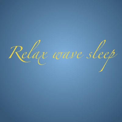 Relax wave sleep/May you smile