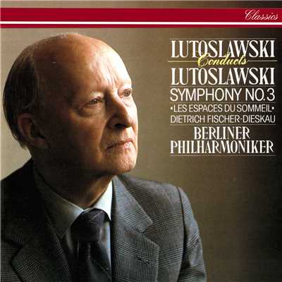 Lutoslawski: Symphony No. 3; Les espaces du sommeil/ヴィトルト・ルトスワフスキ／ディートリヒ・フィッシャー=ディースカウ／ベルリン・フィルハーモニー管弦楽団