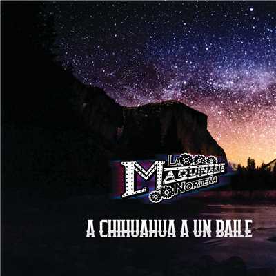 A Chihuahua A Un Baile/La Maquinaria Nortena