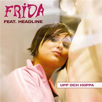 Upp och hoppa/Frida feat. Headline