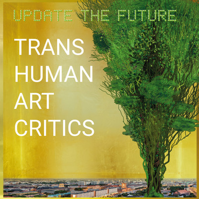 Update the Future/Transhuman Art Critics