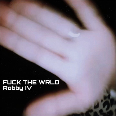 Fuck The WRLD/Robby IV