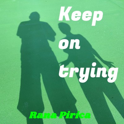 Keep on trying/Rana Pirica