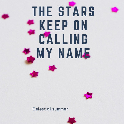 The Stars Keep on Calling My Name/celestial summer