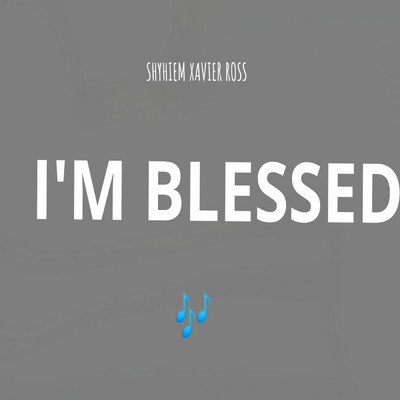 I'm Blessed/Shyhiem Xavier Ross