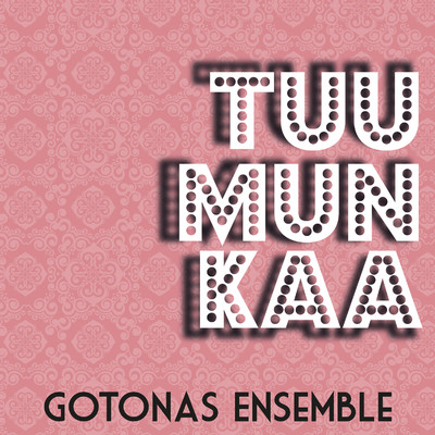 Tuu Mun Kaa/Gotonas Ensemble
