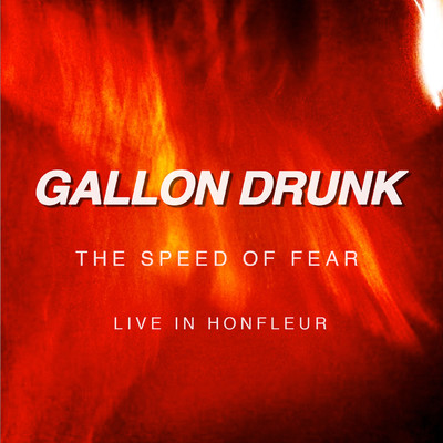アルバム/The Speed of Fear (Live in Honfleur)/Gallon Drunk
