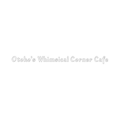 Otoko's Whimsical Corner Cafe/Otoko's Whimsical Corner Cafe