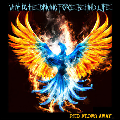 What is the driving force behind life？/RED FLOWS AWAY