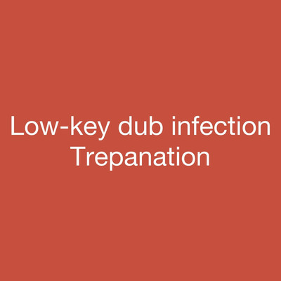Trepanation(short ver.)/Low-key dub infection