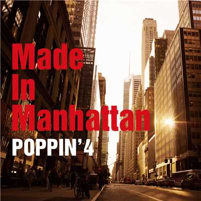 Made In Manhattan/POPPIN'4(塚山 エリコ、土方 隆行、コモブチ キイチロウ、渡嘉敷 祐一)