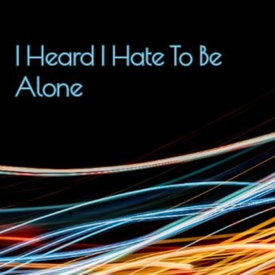 I Heard I Hate To Be Alone/Trace Hail