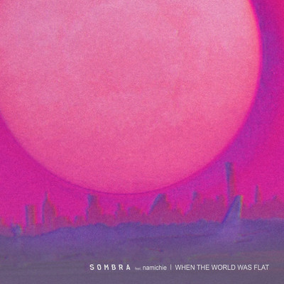 When The World Was Flat/SOMBRA & なみちえ
