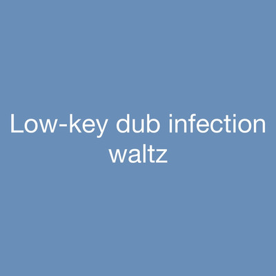 waltz/Low-key dub infection
