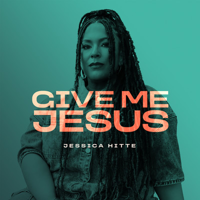 Give Me Jesus/Jessica Hitte