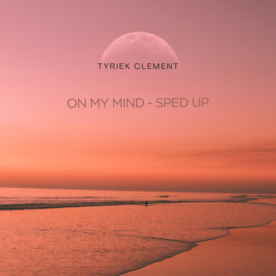 On My Mind - Sped Up/Tyriek Clement