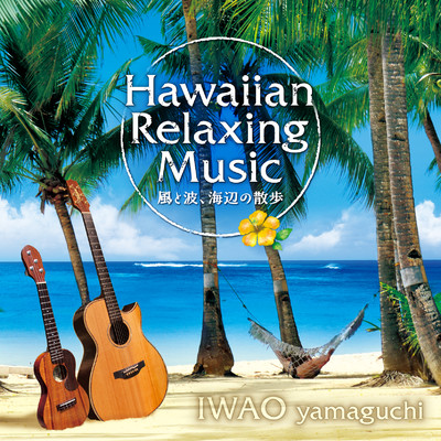 ハワイアンリラクシングミュージック〜風と波、海辺の散歩〜/IWAO yamaguchi(山口岩男)