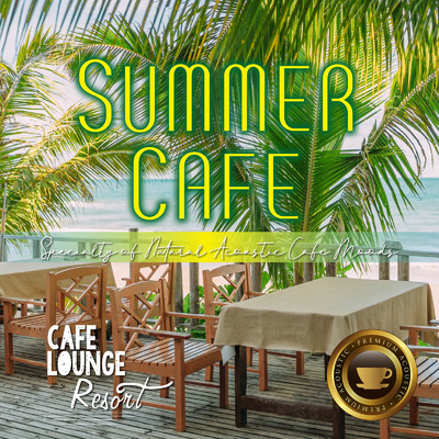 Summer Cafe 〜Specialty of Natural Acoustic Cafe Moods〜 午後の贅沢コーヒー時間/Cafe lounge resort
