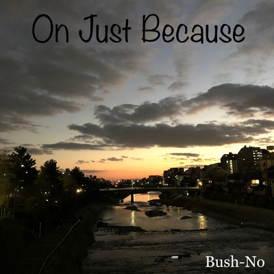 On Just Because/Bush-No