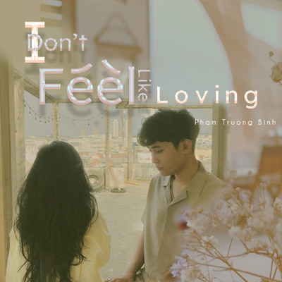 シングル/I don't feel like loving/Pham Truong Binh