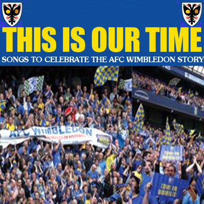 This Is Our Time - Songs To Celebrate The AFC Wimbledon Story/Various Artists
