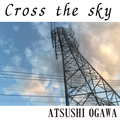 Cross the sky/小川 篤
