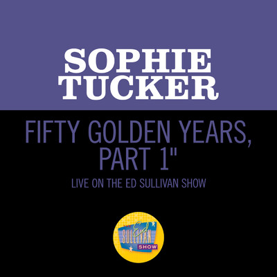 シングル/Fifty Golden Years, Part 1 (Medley／Live On The Ed Sullivan Show, April 6, 1952)/Sophie Tucker