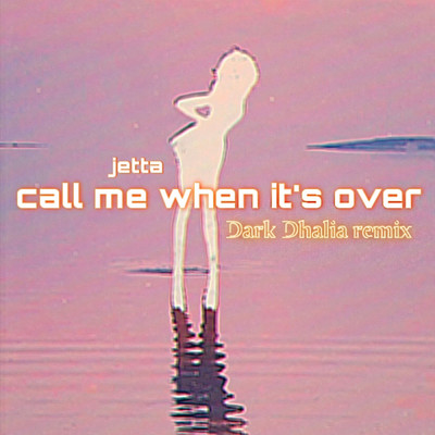 call me when it's over (Dark Dhalia Remix)/Jetta
