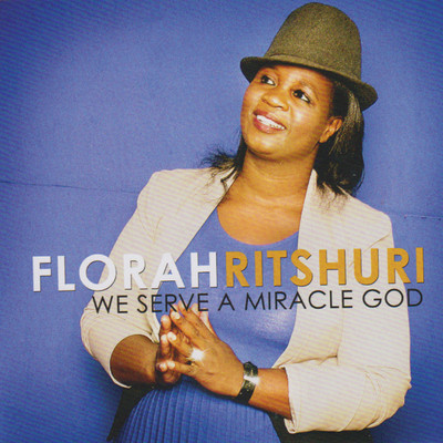 We Serve A Miracle God/Florah Ritshuri