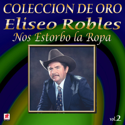 アルバム/Coleccion de Oro, Vol. 2: Nos Estorbo la Ropa/Eliseo Robles y los Barbaros del Norte