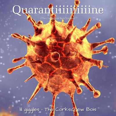 Quarantiiiiiiiiiine (The Corkscrew Bois Version)/lil giggles & The Corkscrew Bois