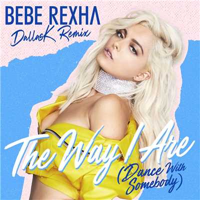シングル/The Way I Are (Dance with Somebody) [DallasK Remix]/Bebe Rexha