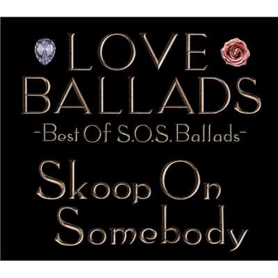 アルバム/LOVE BALLADS ～Best Of S.O.S.Ballads/Skoop On Somebody