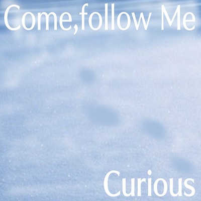 Come, Follow Me/Curious