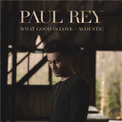 What Good Is Love (Acoustic)/Paul Rey