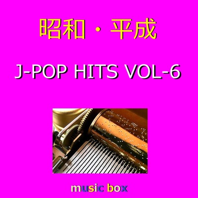 アルバム/昭和・平成 J-POP HITS オルゴール作品集 VOL-6/オルゴールサウンド J-POP