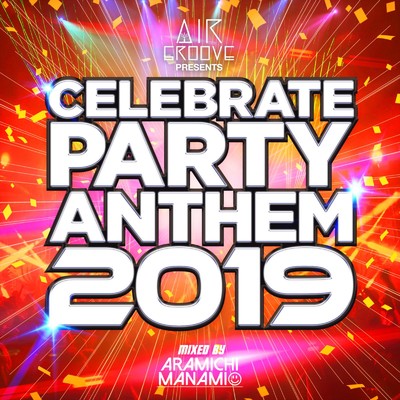 アルバム/CELEBRATE PARTY ANTHEM 2019 Mixed By DJ ARAMICHI MANAMI/DJ ARAMICHI MANAMI