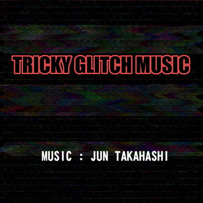 アルバム/TRICKY GLITCH MUSIC/JUN TAKAHASHI