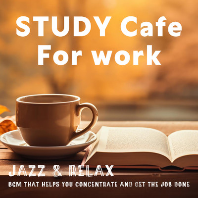 STUDY Cafe For work 〜Jazz & relax〜 BGM that helps you concentrate and get the job done/FM STAR