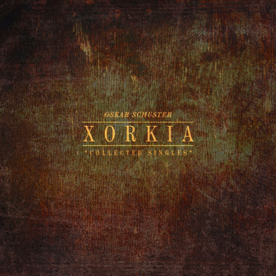 Xorkia (Collected Singles)/Oskar Schuster