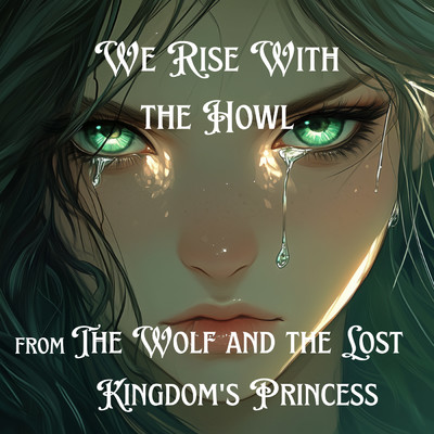 シングル/We Rise With the Howl ,from The Wolf and the Lost Kingdom's Princess/yoricats