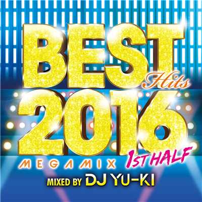 アルバム/BEST HITS 2016 Megamix 1st Half Mixed by DJ YU-KI/DJ YU-KI